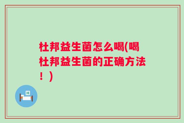 杜邦益生菌怎么喝(喝杜邦益生菌的正确方法！)