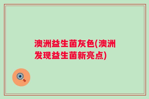 澳洲益生菌灰色(澳洲发现益生菌新亮点)