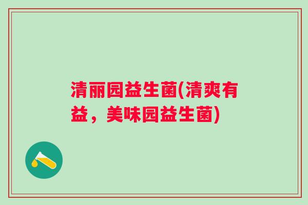 清丽园益生菌(清爽有益，美味园益生菌)