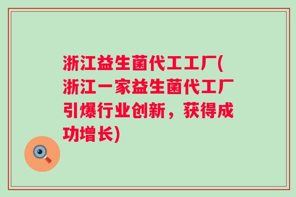 浙江益生菌代工工厂(浙江一家益生菌代工厂引爆行业创新，获得成功增长)