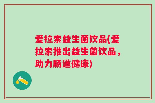 爱拉索益生菌饮品(爱拉索推出益生菌饮品，助力肠道健康)