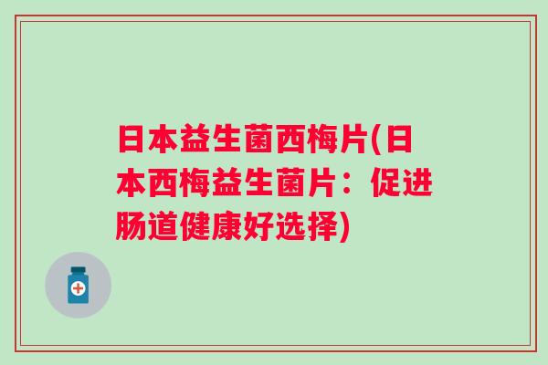 日本益生菌西梅片(日本西梅益生菌片：促进肠道健康好选择)