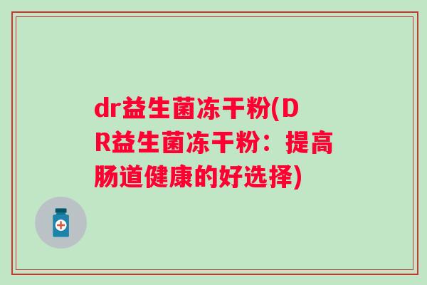 dr益生菌冻干粉(DR益生菌冻干粉：提高肠道健康的好选择)