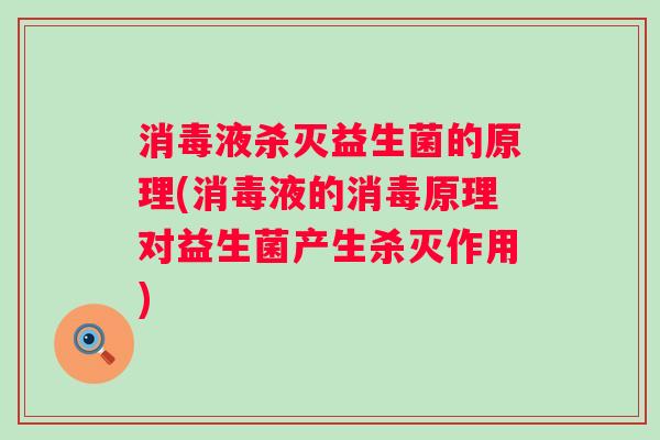 消毒液杀灭益生菌的原理(消毒液的消毒原理对益生菌产生杀灭作用)