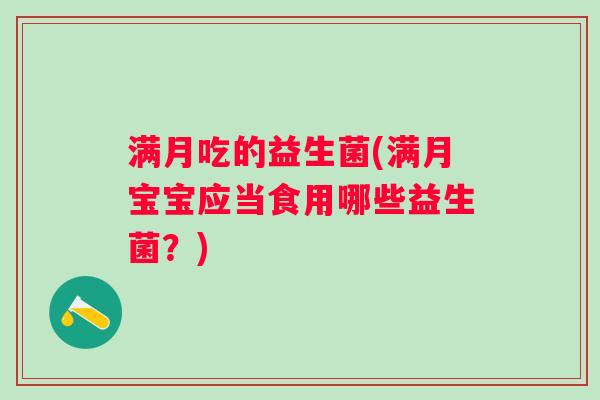 满月吃的益生菌(满月宝宝应当食用哪些益生菌？)