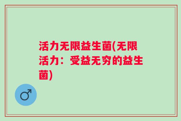 活力无限益生菌(无限活力：受益无穷的益生菌)