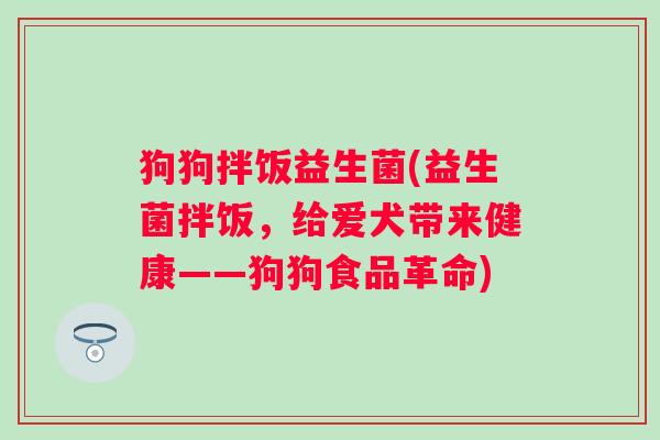 狗狗拌饭益生菌(益生菌拌饭，给爱犬带来健康——狗狗食品革命)