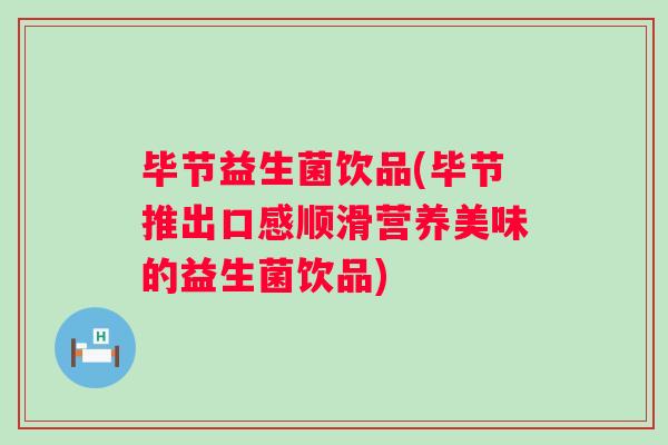 毕节益生菌饮品(毕节推出口感顺滑营养美味的益生菌饮品)