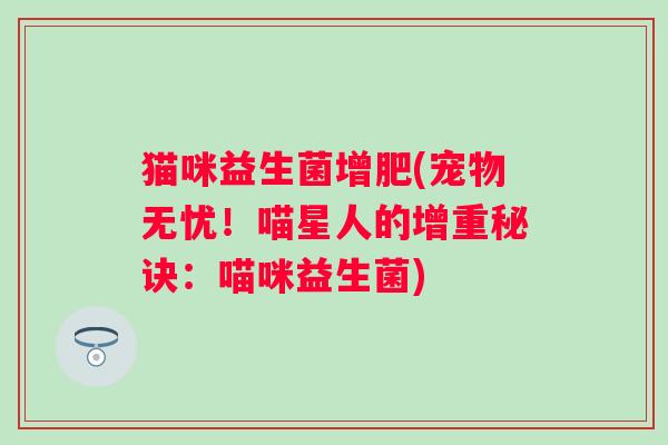 猫咪益生菌增肥(宠物无忧！喵星人的增重秘诀：喵咪益生菌)