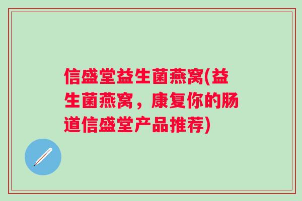 信盛堂益生菌燕窝(益生菌燕窝，康复你的肠道信盛堂产品推荐)