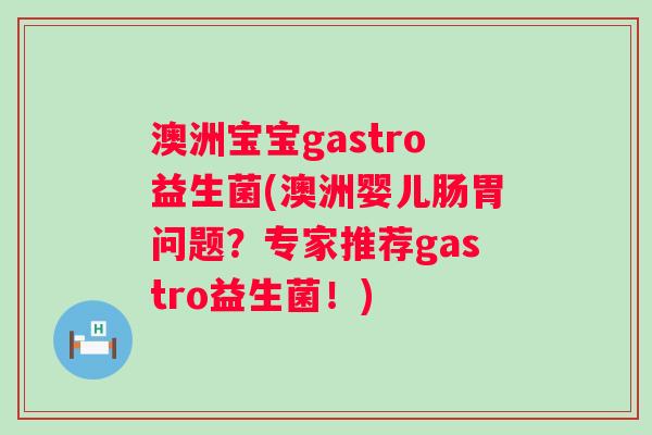 澳洲宝宝gastro益生菌(澳洲婴儿肠胃问题？专家推荐gastro益生菌！)