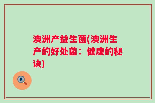澳洲产益生菌(澳洲生产的好处菌：健康的秘诀)