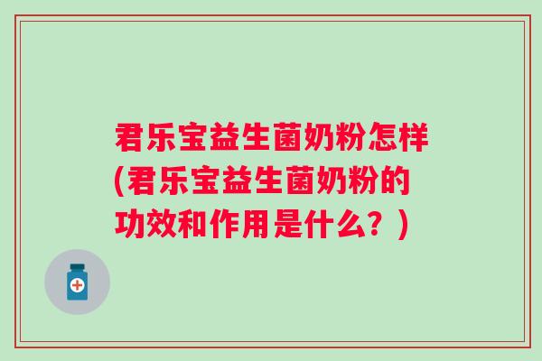君乐宝益生菌奶粉怎样(君乐宝益生菌奶粉的功效和作用是什么?) 君乐宝益生菌奶粉怎样(君乐宝益生菌奶粉的功效和作用是什么?)