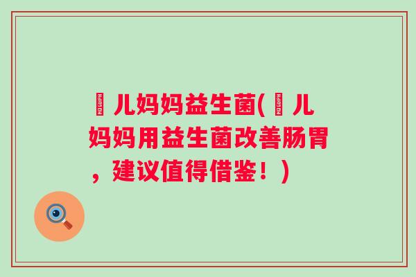 玥儿妈妈益生菌(玥儿妈妈用益生菌改善肠胃，建议值得借鉴！)