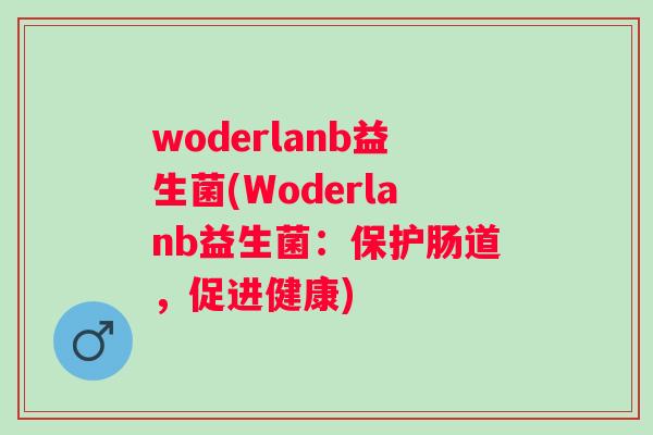 woderlanb益生菌(Woderlanb益生菌：保护肠道，促进健康)