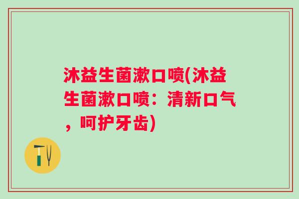 沐益生菌漱口喷(沐益生菌漱口喷：清新口气，呵护牙齿)