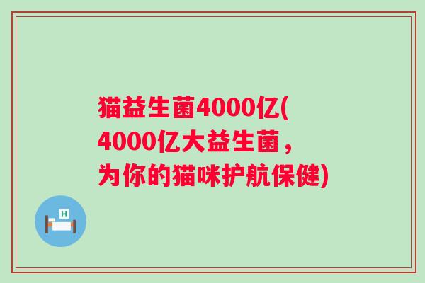猫益生菌4000亿(4000亿大益生菌，为你的猫咪护航保健)