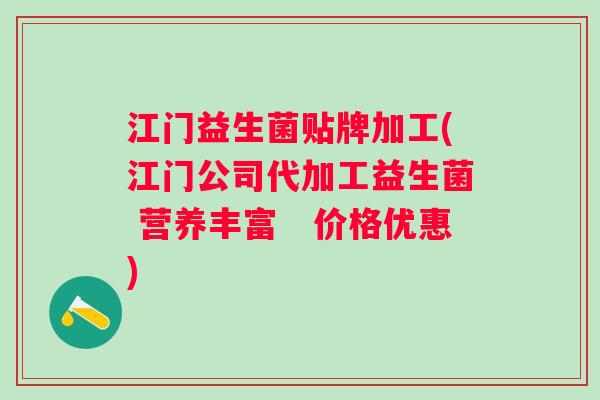 江门益生菌贴牌加工(江门公司代加工益生菌 营养丰富　价格优惠)
