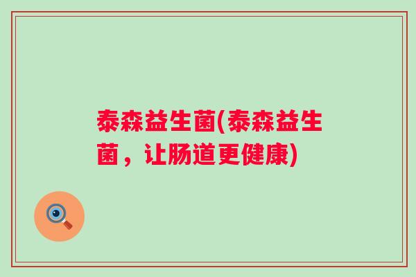 泰森益生菌(泰森益生菌，让肠道更健康)