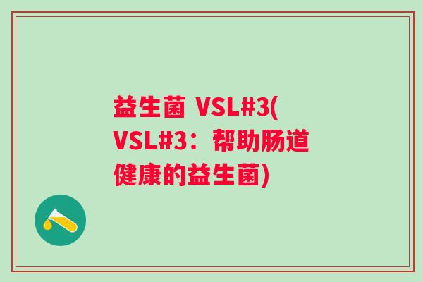 益生菌 VSL#3(VSL#3：帮助肠道健康的益生菌)
