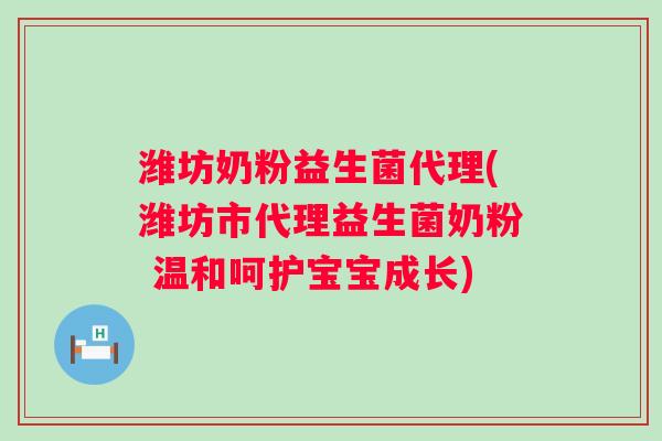 潍坊奶粉益生菌代理(潍坊市代理益生菌奶粉 温和呵护宝宝成长)