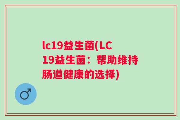 lc19益生菌(LC19益生菌：帮助维持肠道健康的选择)