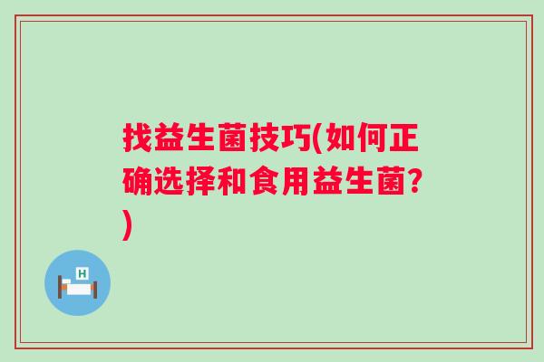 找益生菌技巧(如何正确选择和食用益生菌？)
