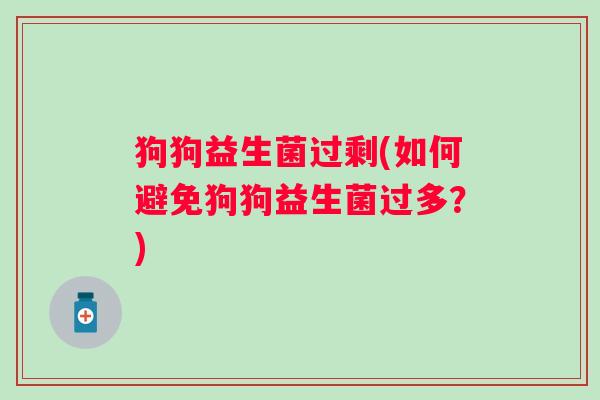 狗狗益生菌过剩(如何避免狗狗益生菌过多？)