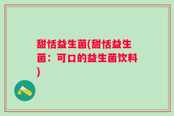 甜恬益生菌(甜恬益生菌：可口的益生菌饮料)