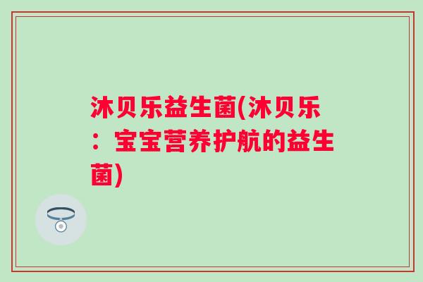 沐贝乐益生菌(沐贝乐：宝宝营养护航的益生菌)