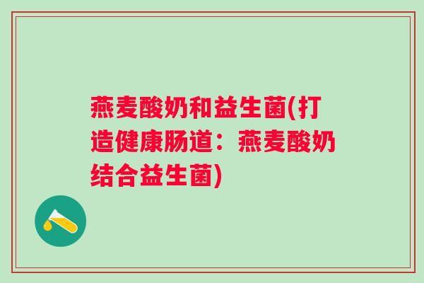 燕麦酸奶和益生菌(打造健康肠道：燕麦酸奶结合益生菌)