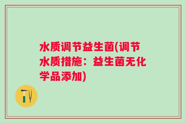 水质调节益生菌(调节水质措施：益生菌无化学品添加)
