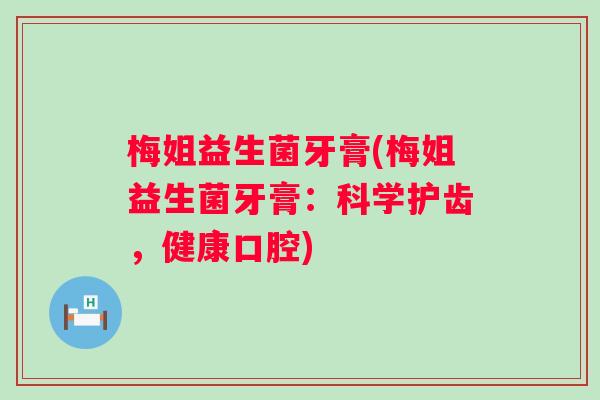梅姐益生菌牙膏(梅姐益生菌牙膏：科学护齿，健康口腔)