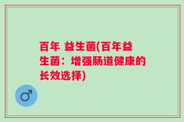 百年 益生菌(百年益生菌：增强肠道健康的长效选择)