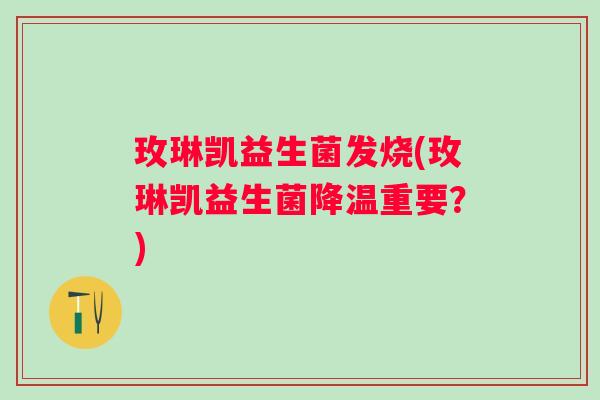 玫琳凯益生菌发烧(玫琳凯益生菌降温重要？)