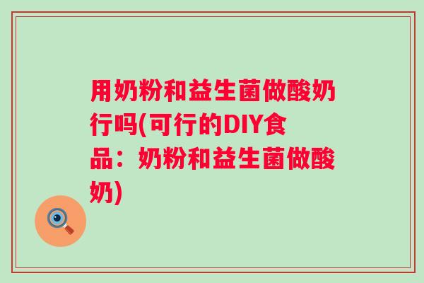 用奶粉和益生菌做酸奶行吗(可行的DIY食品：奶粉和益生菌做酸奶)