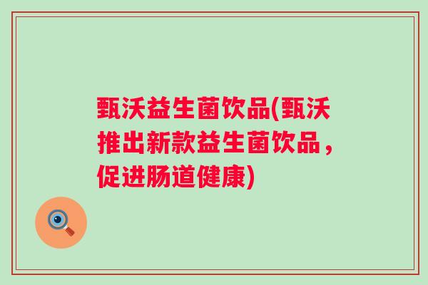 甄沃益生菌饮品(甄沃推出新款益生菌饮品，促进肠道健康)