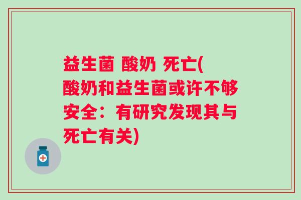 益生菌 酸奶 死亡(酸奶和益生菌或许不够安全：有研究发现其与死亡有关)