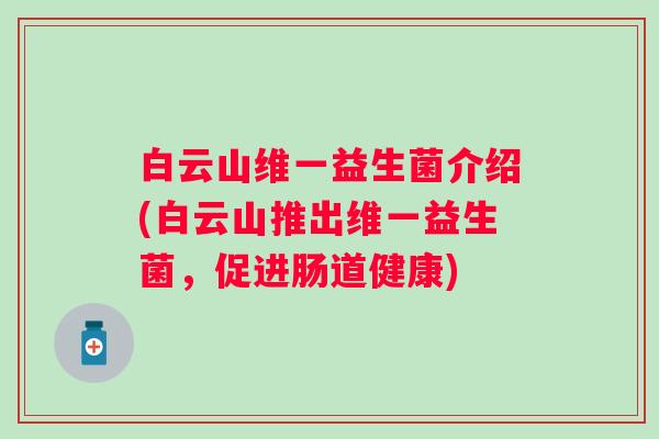白云山维一益生菌介绍(白云山推出维一益生菌，促进肠道健康)