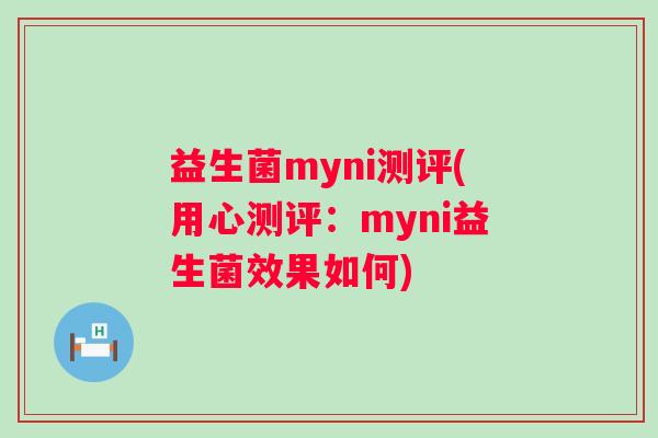 益生菌myni测评(用心测评：myni益生菌效果如何)