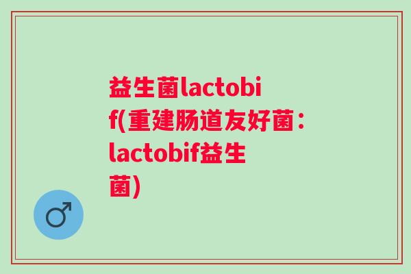 益生菌lactobif(重建肠道友好菌：lactobif益生菌)