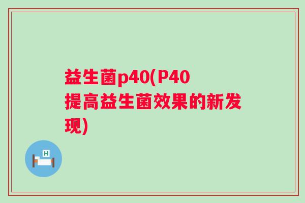 益生菌p40(P40提高益生菌效果的新发现)