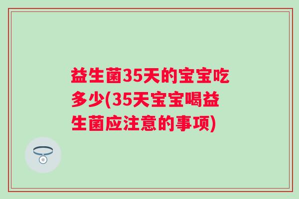 益生菌35天的宝宝吃多少(35天宝宝喝益生菌应注意的事项) 益生菌35天的宝宝吃多少(35天宝宝喝益生菌应注意的事项)