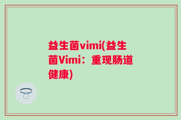 益生菌vimi(益生菌Vimi：重现肠道健康)