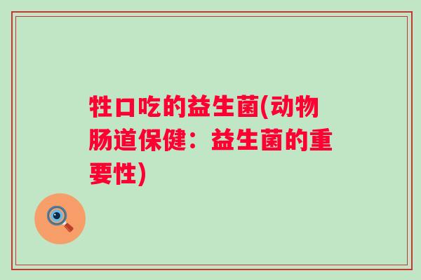 牲口吃的益生菌(动物肠道保健：益生菌的重要性)