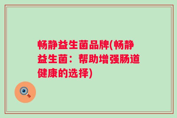 畅静益生菌品牌(畅静益生菌：帮助增强肠道健康的选择)