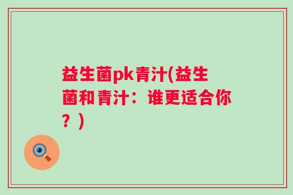 益生菌pk青汁(益生菌和青汁：谁更适合你？)