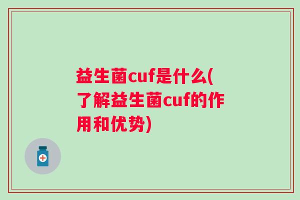 益生菌cuf是什么(了解益生菌cuf的作用和优势)