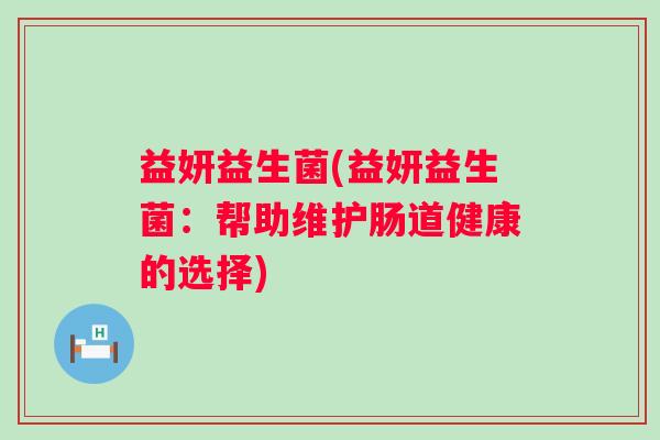 益妍益生菌(益妍益生菌：帮助维护肠道健康的选择)