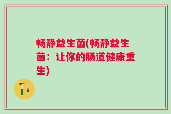 畅静益生菌(畅静益生菌：让你的肠道健康重生)